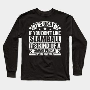 It's Okay If You Don't Like Slamball It's Kind Of A Smart People Sports Anyway Slamball Lover Long Sleeve T-Shirt